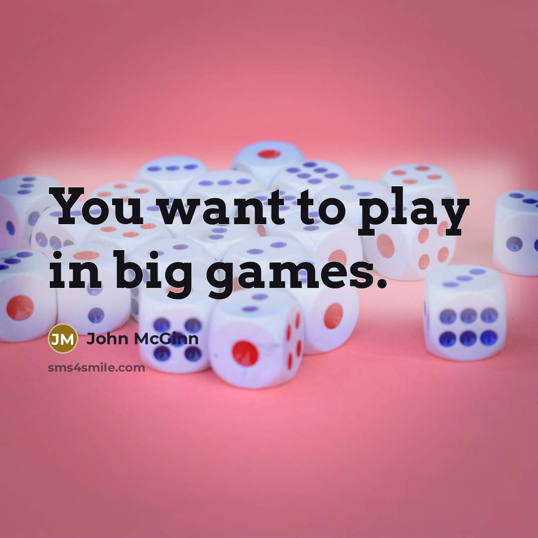 “You want to play in big games.…” quote by John McGinn