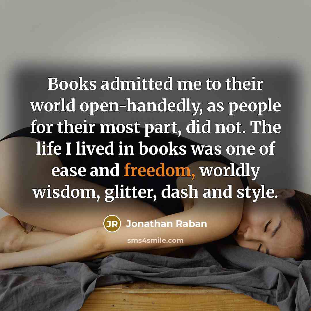 “Books admitted me to their world open-handedly, as people for…” quote by Jonathan Raban