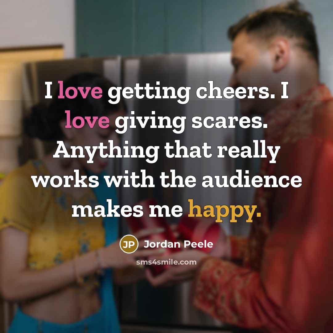 “I love getting cheers. I love giving scares. Anything that…” quote by Jordan Peele
