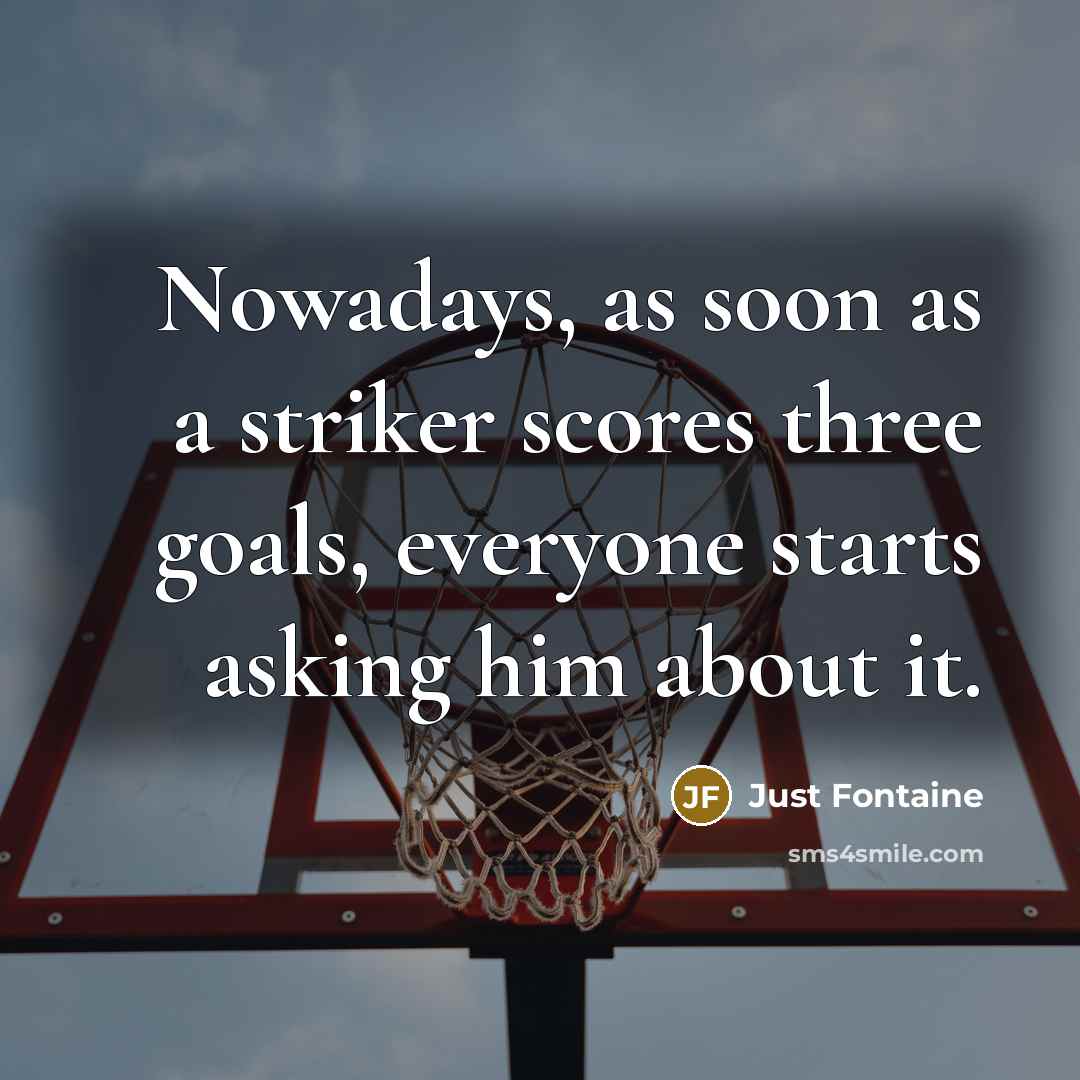 “Nowadays, as soon as a striker scores three goals, everyone…” quote by Just Fontaine