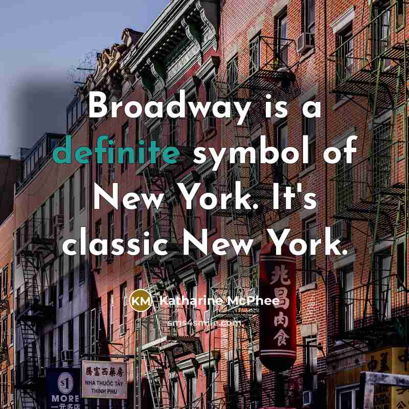 “Broadway is a definite symbol of New York. It's classic…” quote by Katharine McPhee