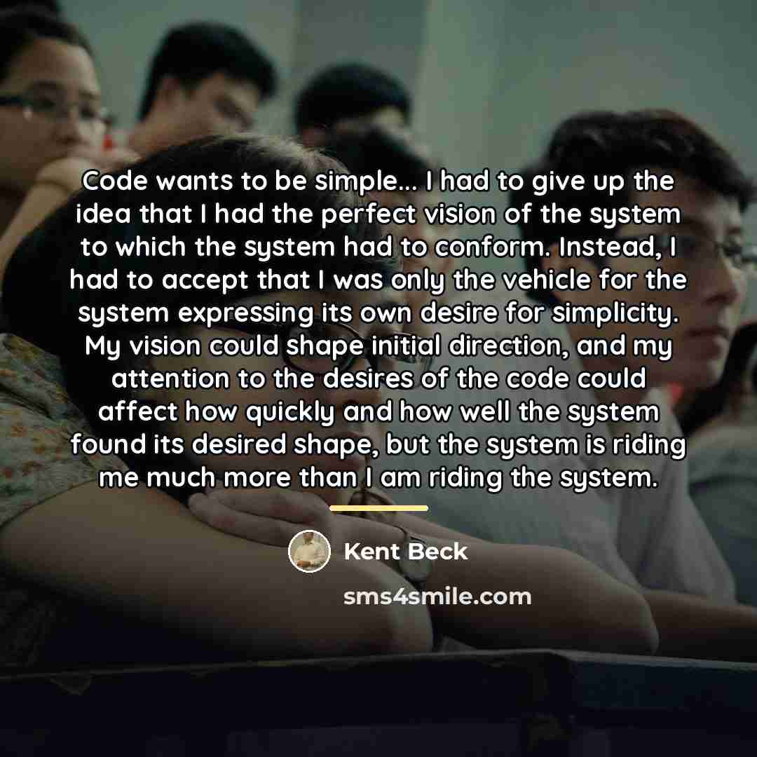 “Code wants to be simple... I had to give up…” quote by Kent Beck