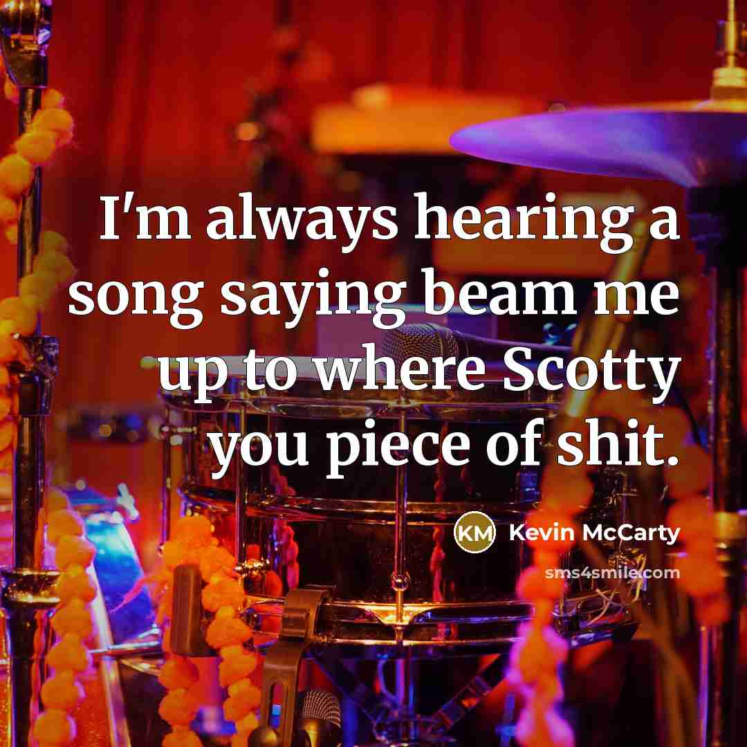 “I'm always hearing a song saying beam me up to…” quote by Kevin McCarty