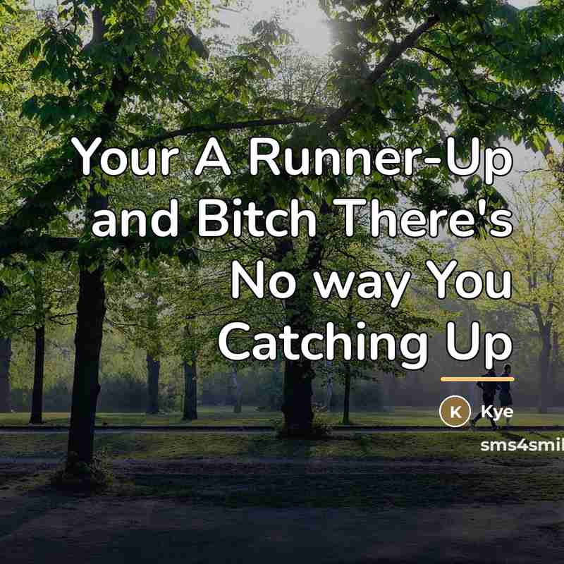 “Your A Runner-Up and Bitch There's No way You Catching…” quote by Kye
