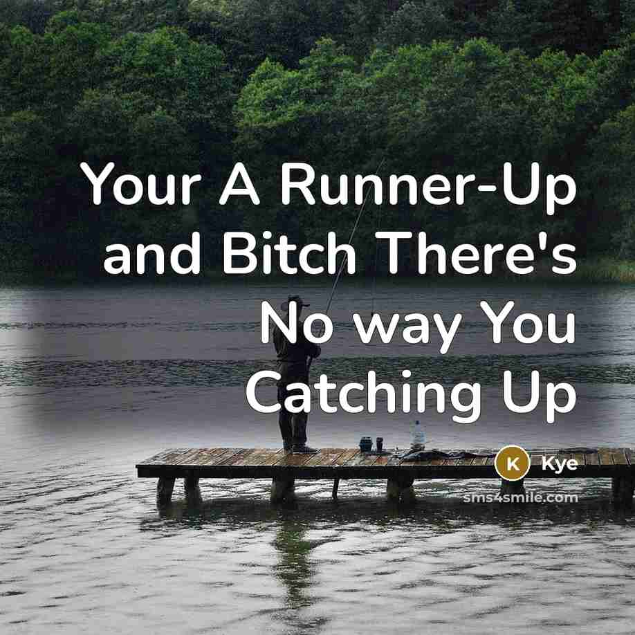 “Your A Runner-Up and Bitch There's No way You Catching Up” quote by Kye