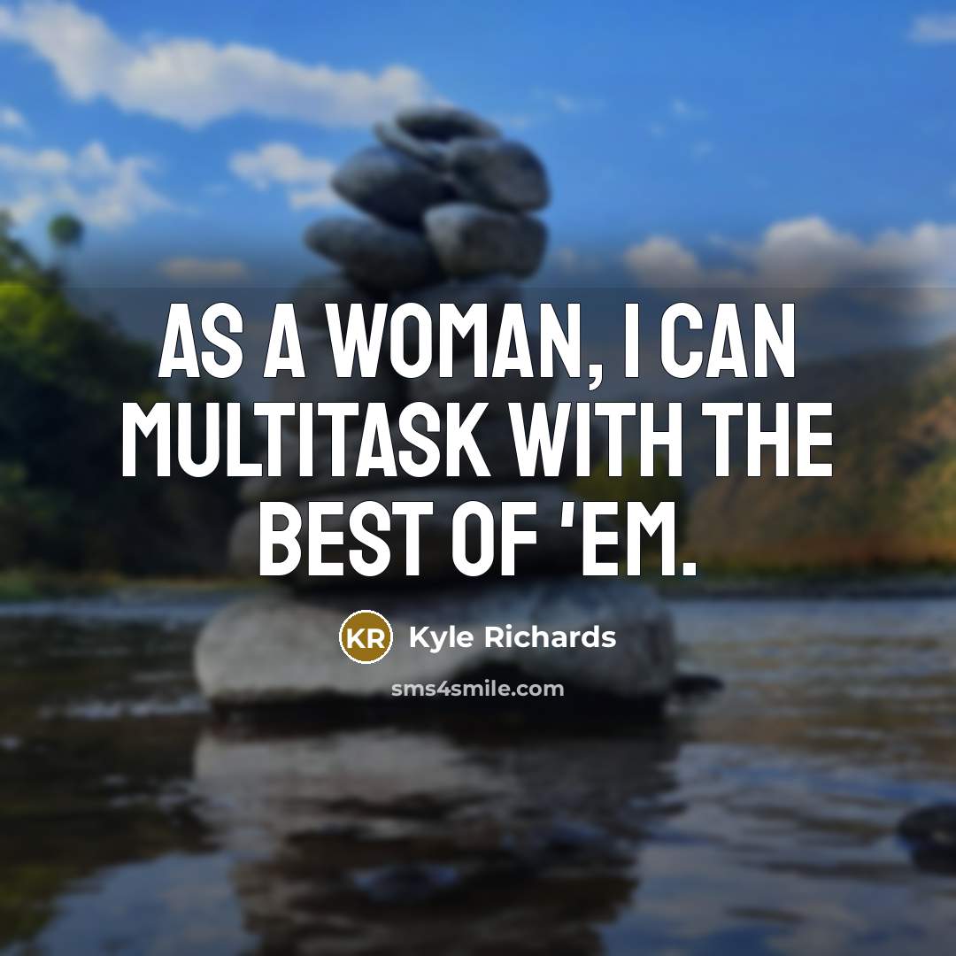 “As a woman, I can multitask with the best of…” quote by Kyle Richards