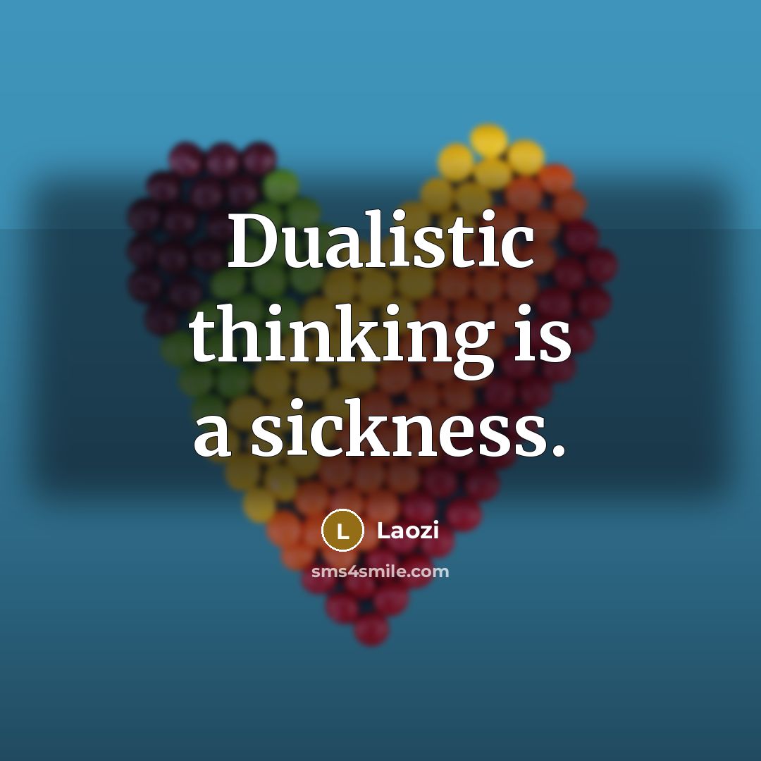 “Dualistic thinking is a sickness.…” quote by Laozi