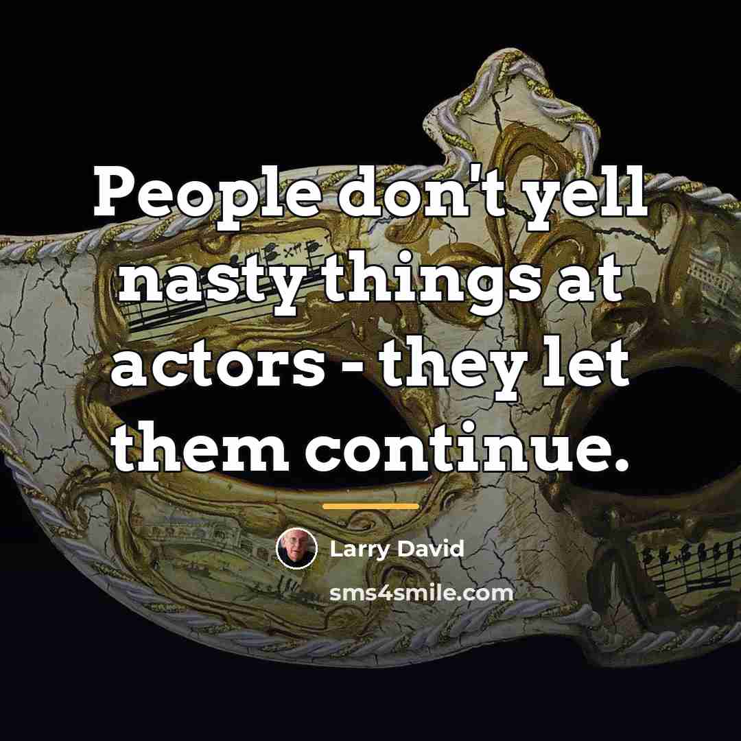 “People don't yell nasty things at actors - they let…” quote by Larry David