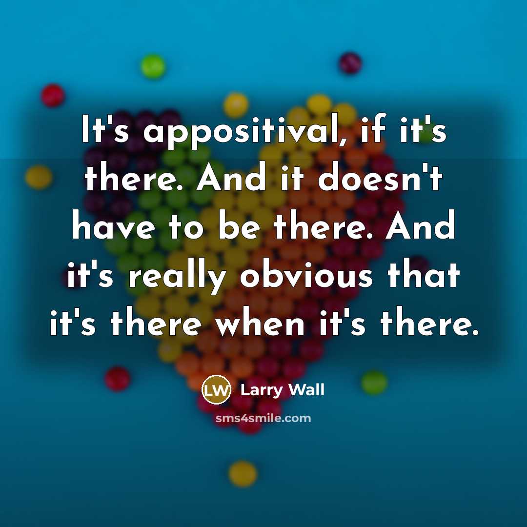 “It's appositival, if it's there. And it doesn't have to…” quote by Larry Wall