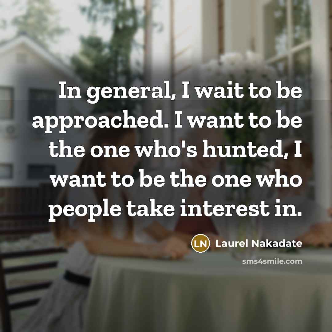 “In general, I wait to be approached. I want to…” quote by Laurel Nakadate