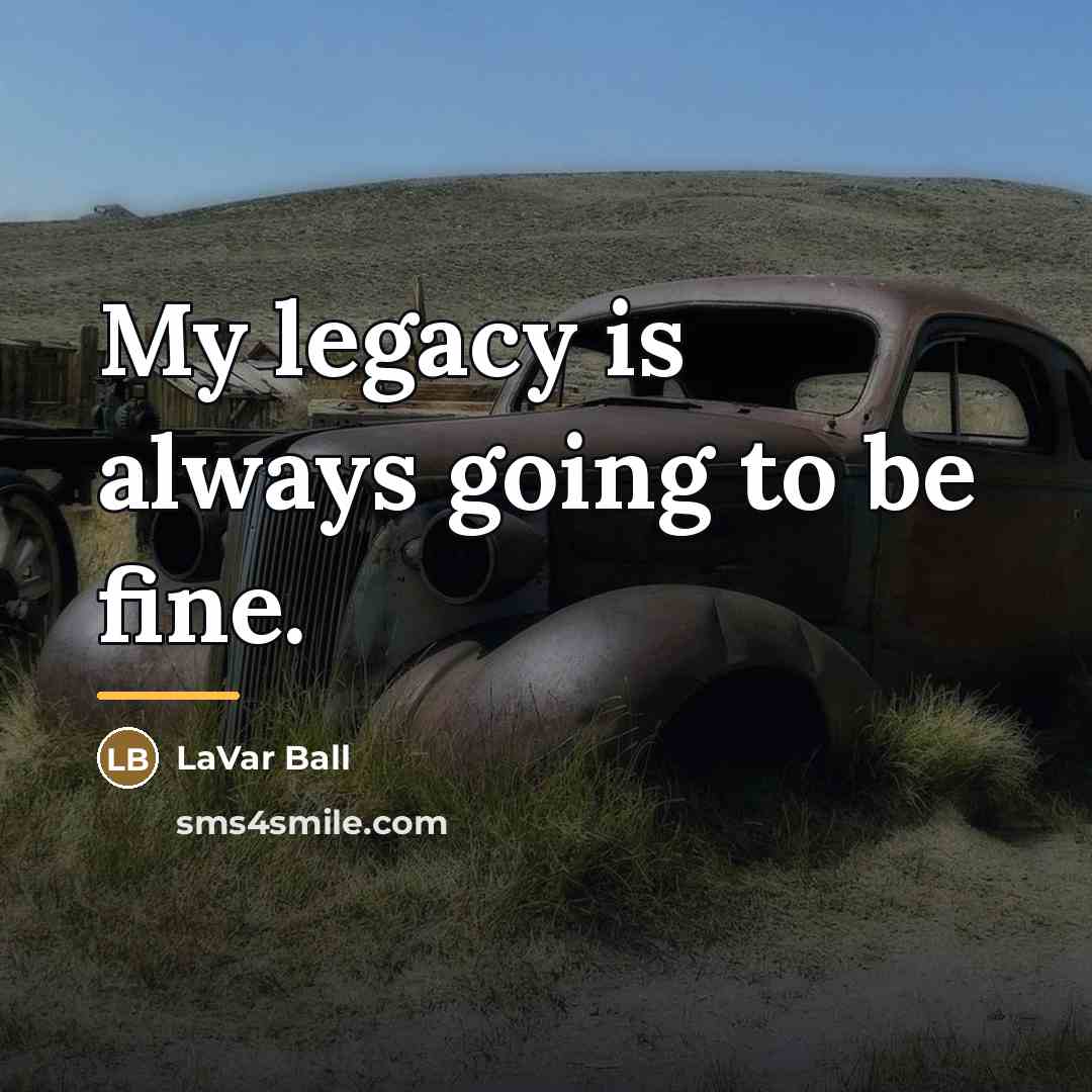 “My legacy is always going to be fine.…” quote by LaVar Ball