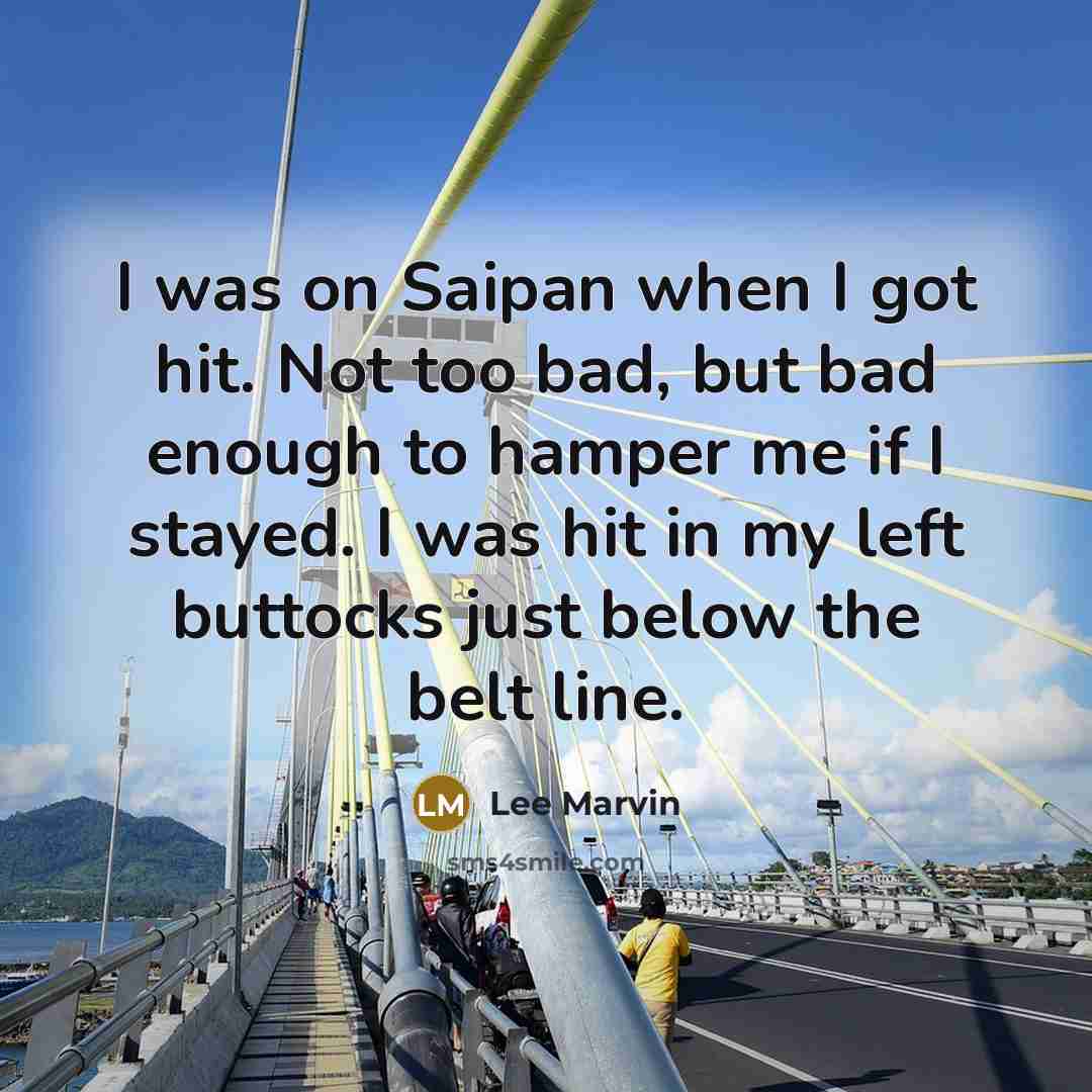“I was on Saipan when I got hit. Not too…” quote by Lee Marvin