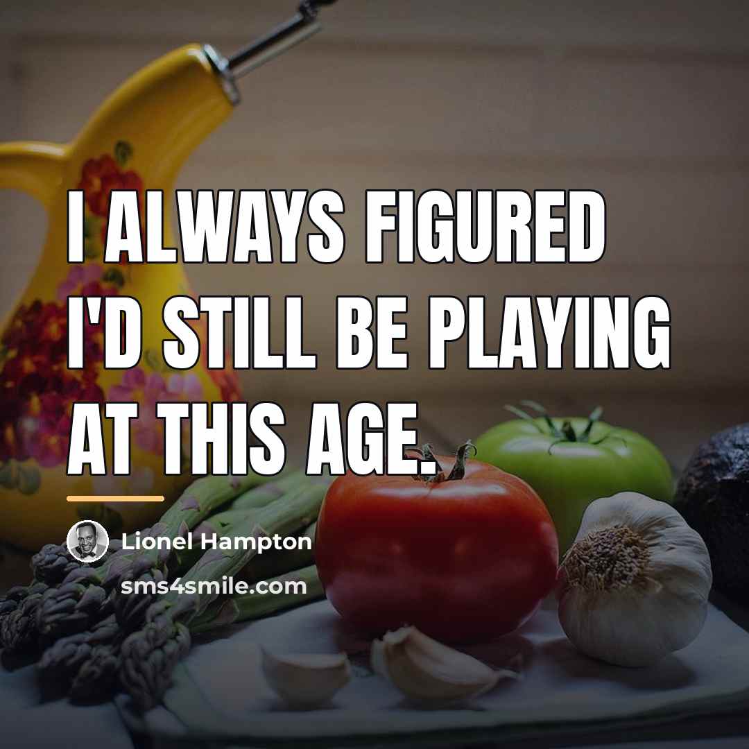 “I always figured I'd still be playing at this age.…” quote by Lionel Hampton