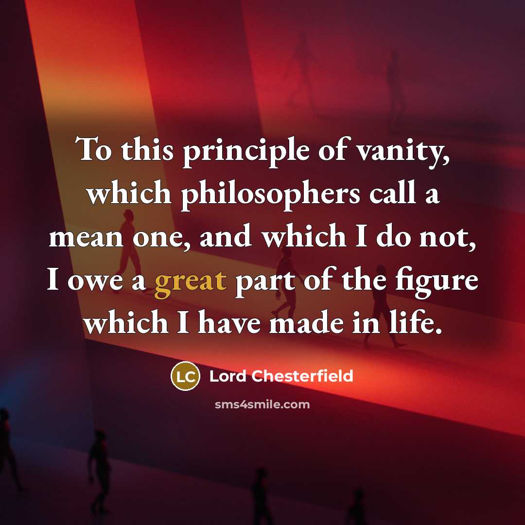 “To this principle of vanity, which philosophers call a mean…” quote by Lord Chesterfield