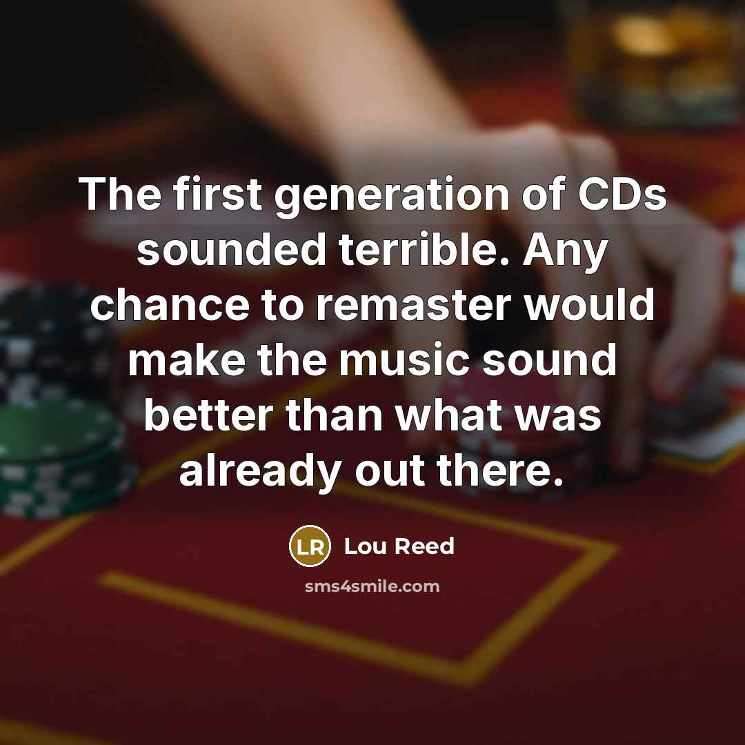 “The first generation of CDs sounded terrible. Any chance to…” quote by Lou Reed