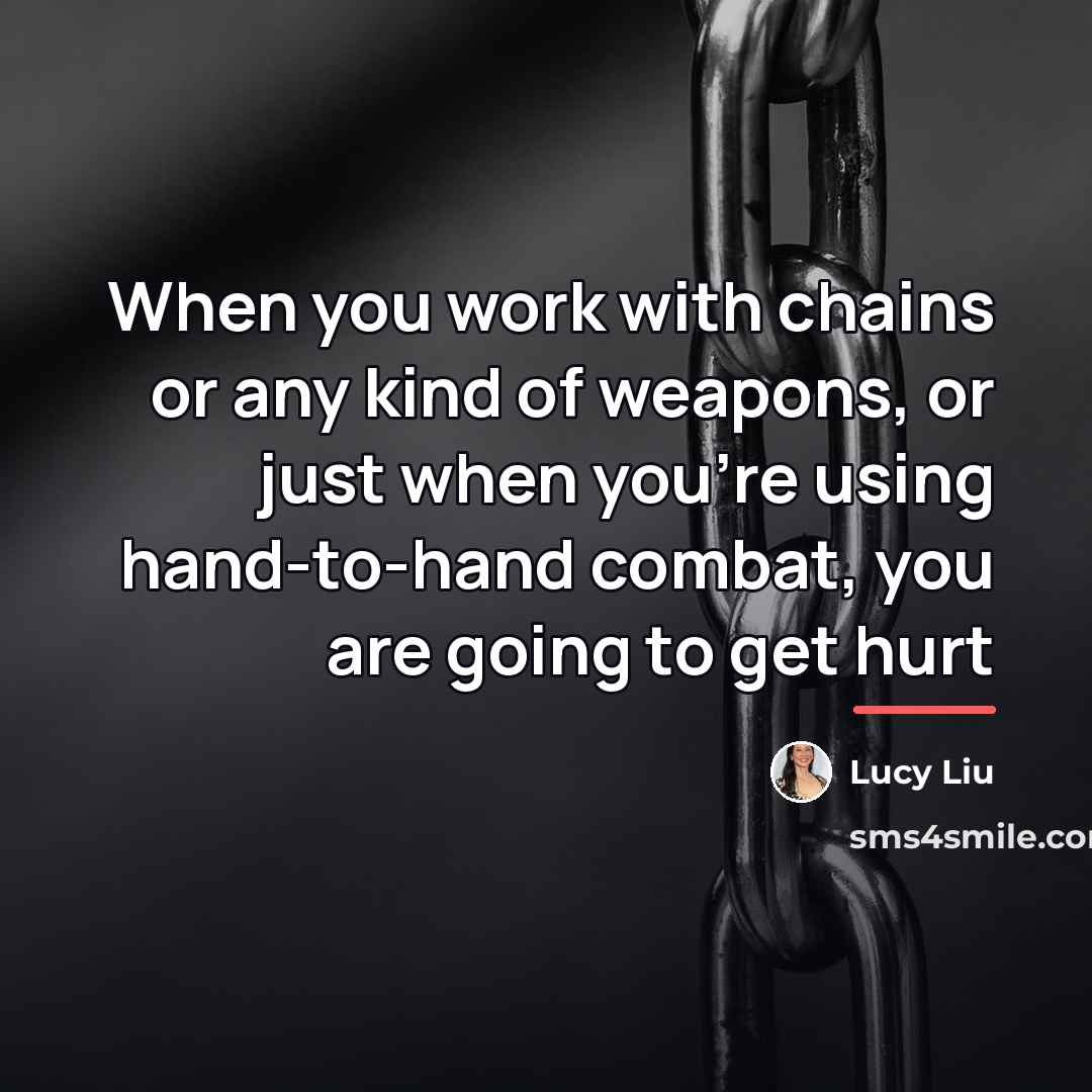 “When you work with chains or any kind of weapons,…” quote by Lucy Liu