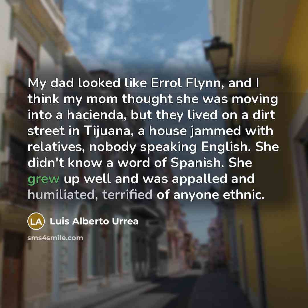 “My dad looked like Errol Flynn, and I think my…” quote by Luis Alberto Urrea