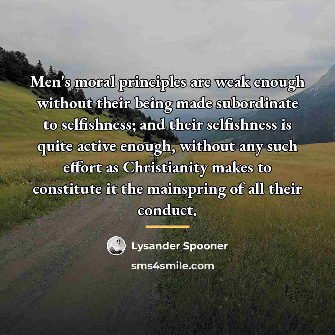 “Men's moral principles are weak enough without their being made…” quote by Lysander Spooner