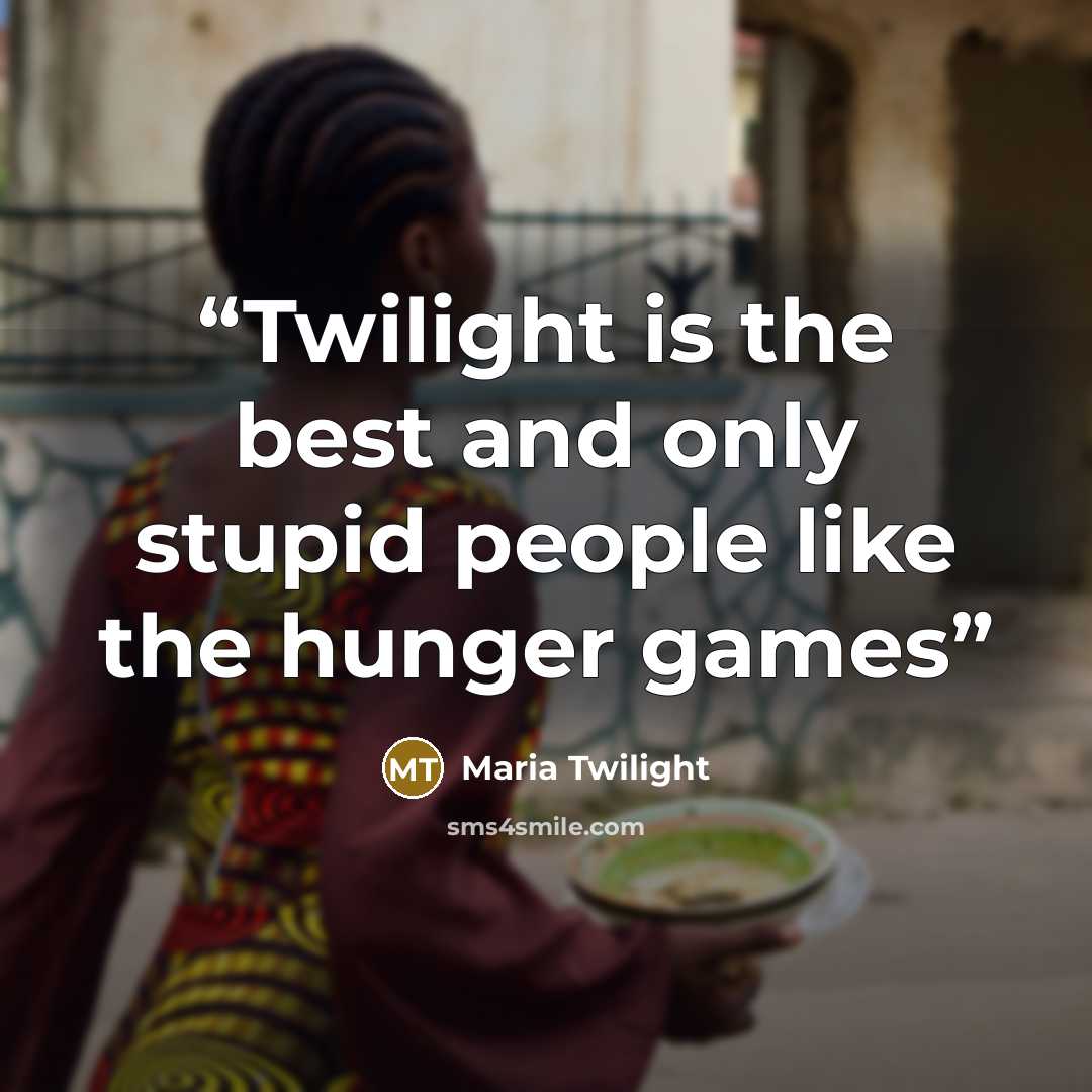 “Twilight is the best and only stupid people like the hunger games” quote by Maria Twilight