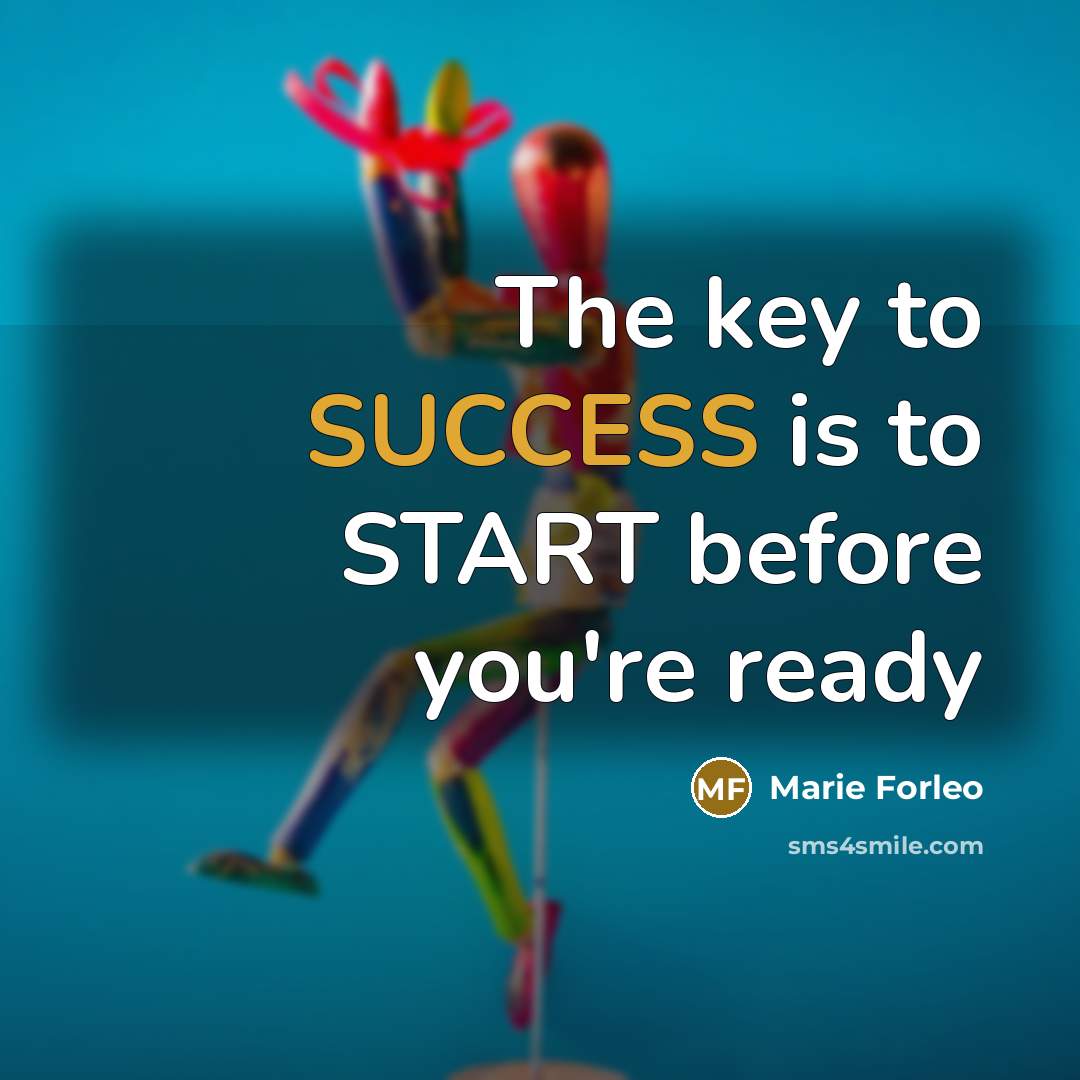 “The key to SUCCESS is to START before you're ready…” quote by Marie Forleo