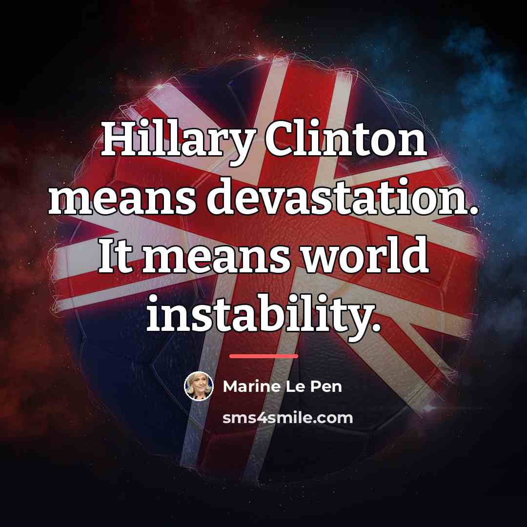 “Hillary Clinton means devastation. It means world instability.…” quote by Marine Le Pen