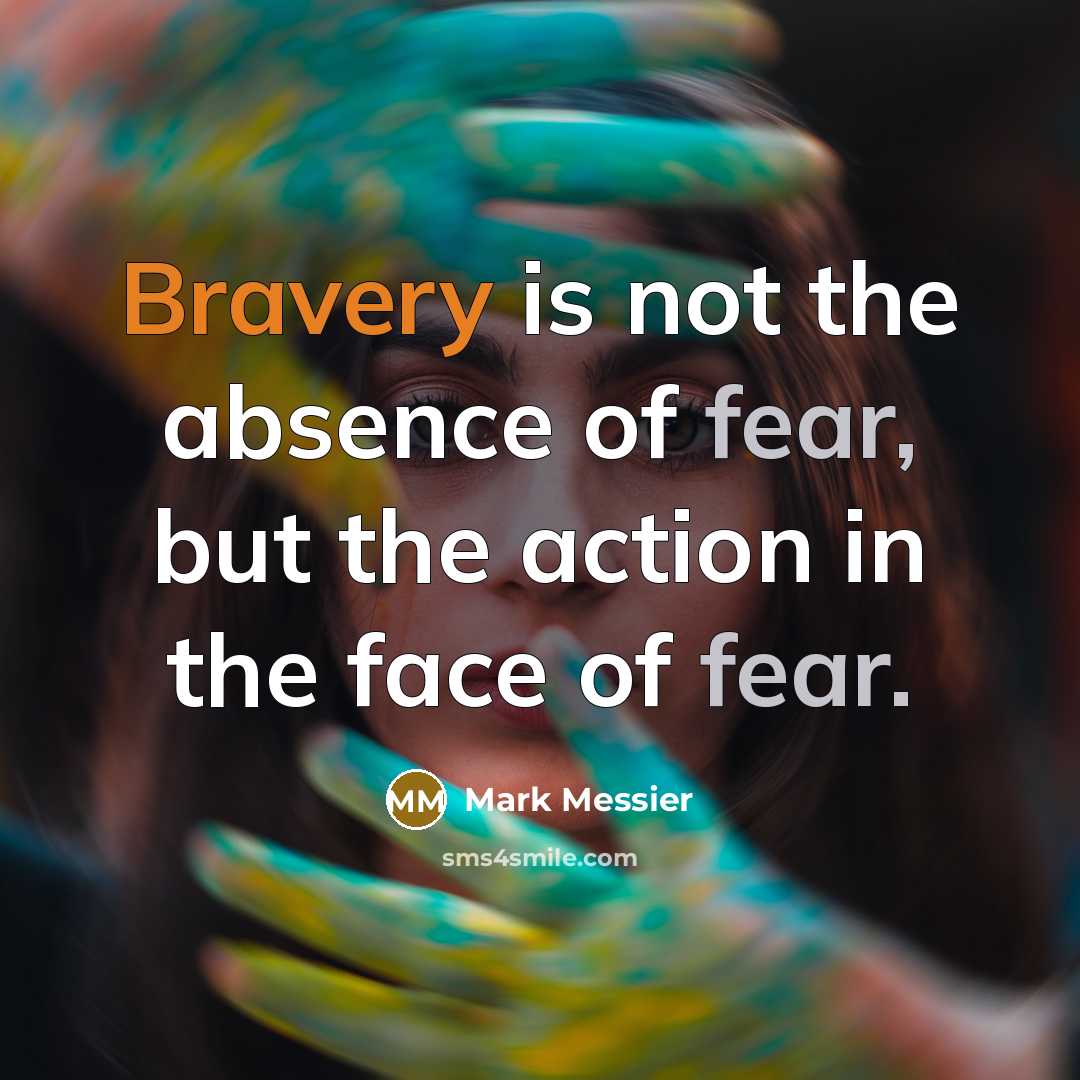 “Bravery is not the absence of fear, but the action…” quote by Mark Messier