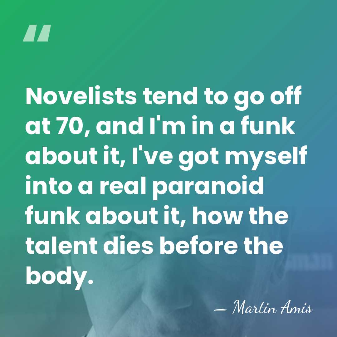 Novelists tend to go off at 70, and I'm in a funk&hellip; - Martin Amis