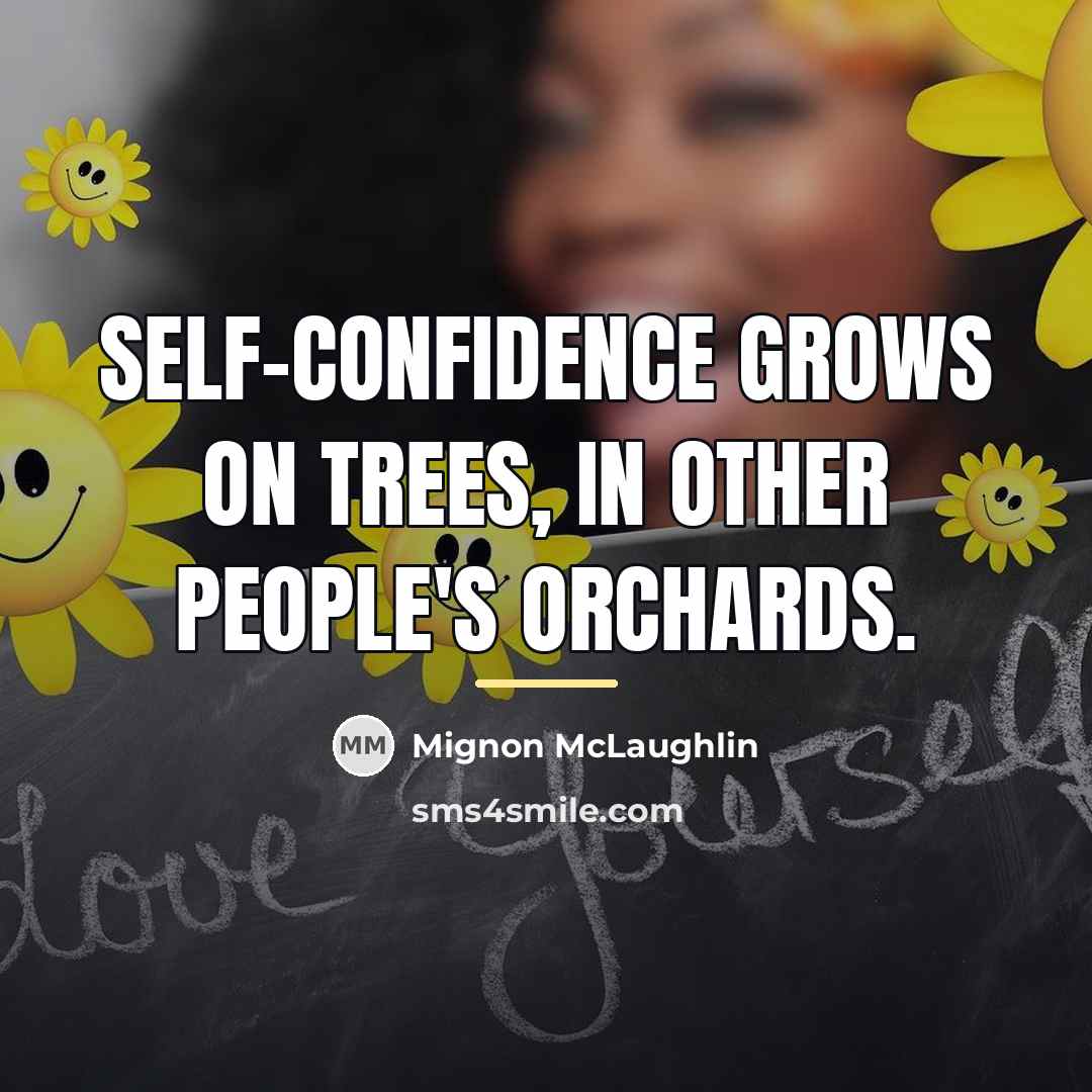“Self-confidence grows on trees, in other people's orchards.…” quote by Mignon McLaughlin