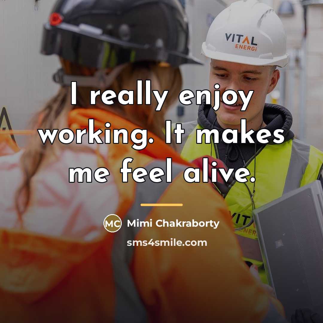 “I really enjoy working. It makes me feel alive.…” quote by Mimi Chakraborty