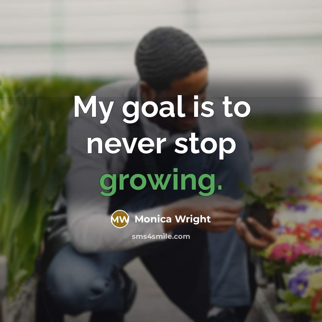 “My goal is to never stop growing.…” quote by Monica Wright