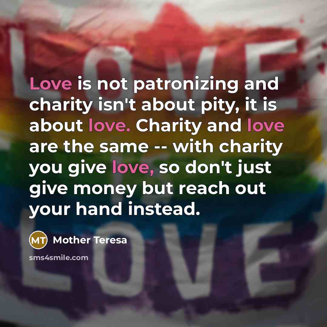 “Love is not patronizing and charity isn't about pity, it…” quote by Mother Teresa