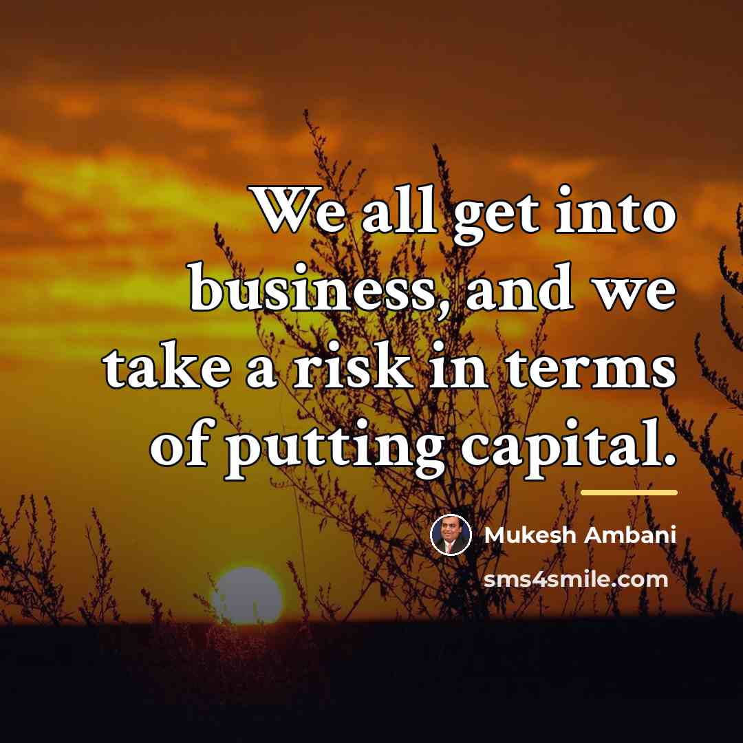 “We all get into business, and we take a risk…” quote by Mukesh Ambani