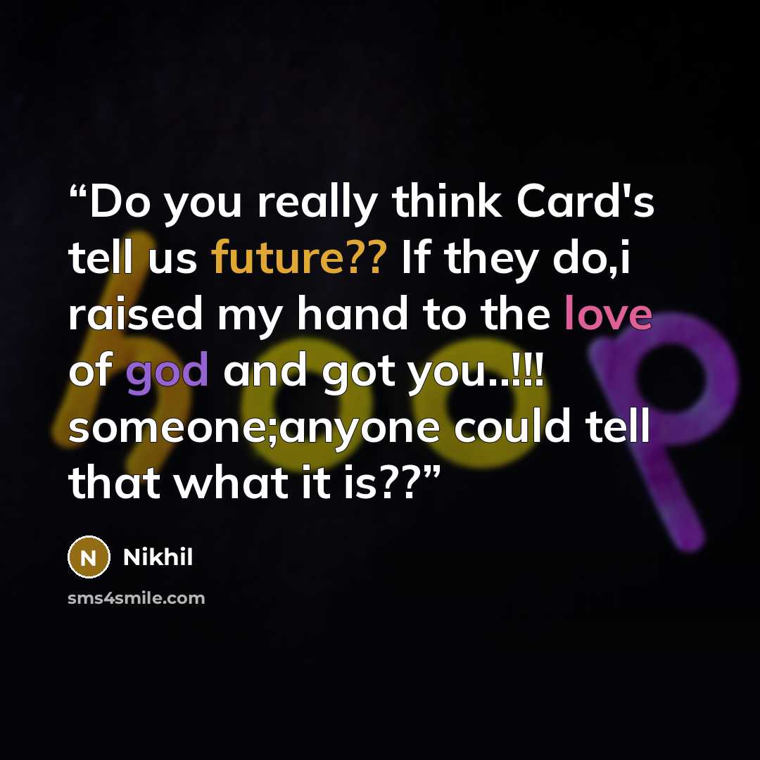“Do you really think Card's tell us future?? If they do,i raised my hand to the love of god and got you..!!! someone;anyone could tell that what it is??” quote by Nikhil