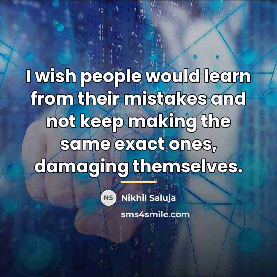 “I wish people would learn from their mistakes and not…” quote by Nikhil Saluja