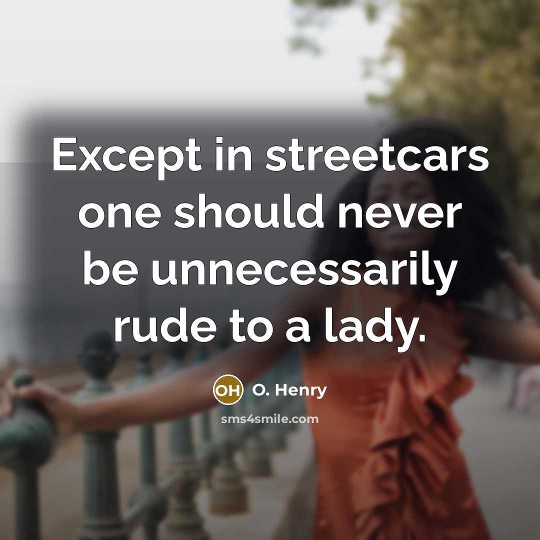 “Except in streetcars one should never be unnecessarily rude to…” quote by O. Henry