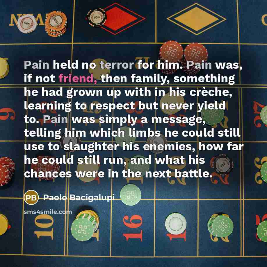 “Pain held no terror for him. Pain was, if not…” quote by Paolo Bacigalupi