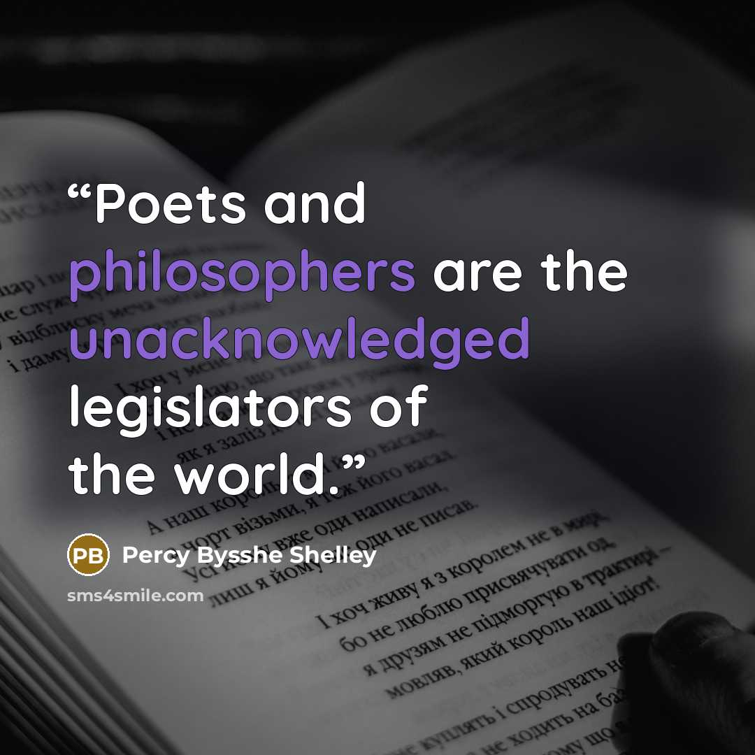 “Poets and philosophers are the unacknowledged legislators of the world.” quote by Percy Bysshe Shelley