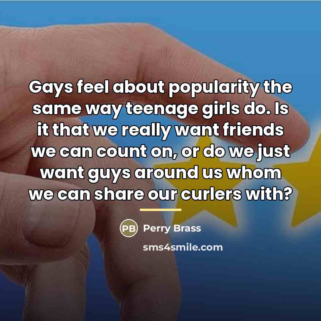 “Gays feel about popularity the same way teenage girls do.…” quote by Perry Brass