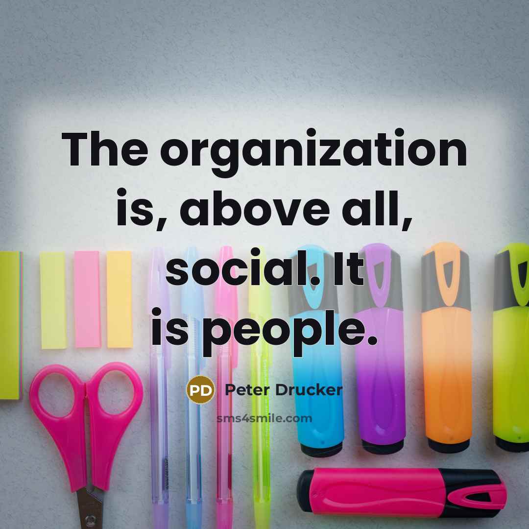 “The organization is, above all, social. It is people.…” quote by Peter Drucker