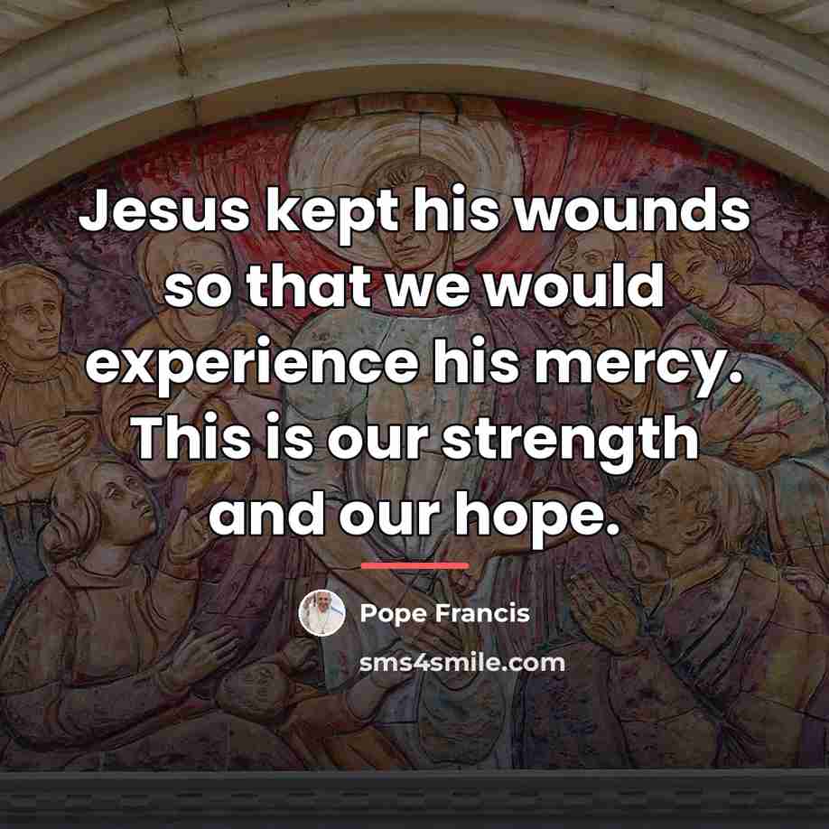 “Jesus kept his wounds so that we would experience his…” quote by Pope Francis