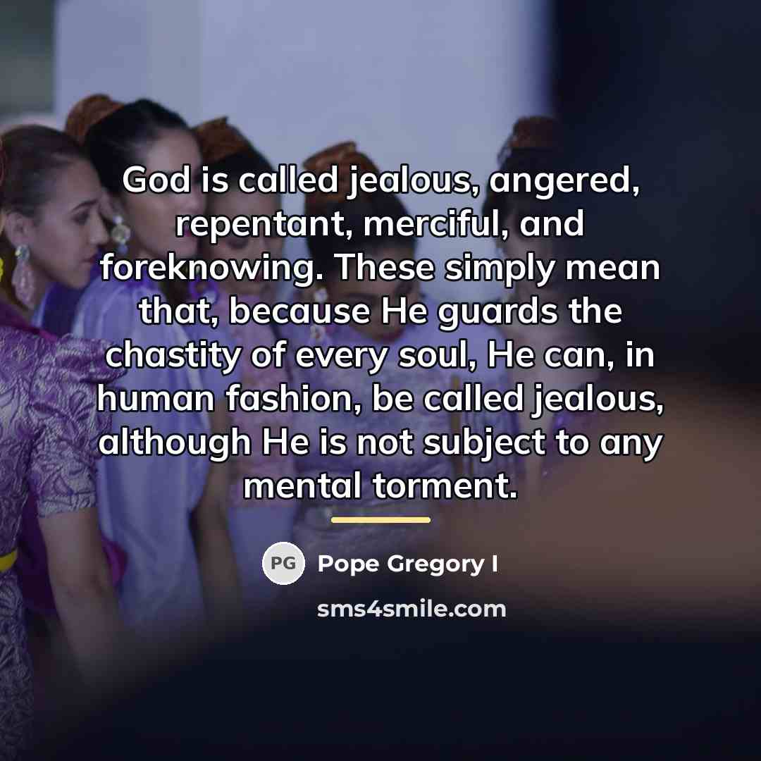 “God is called jealous, angered, repentant, merciful, and foreknowing. These…” quote by Pope Gregory I