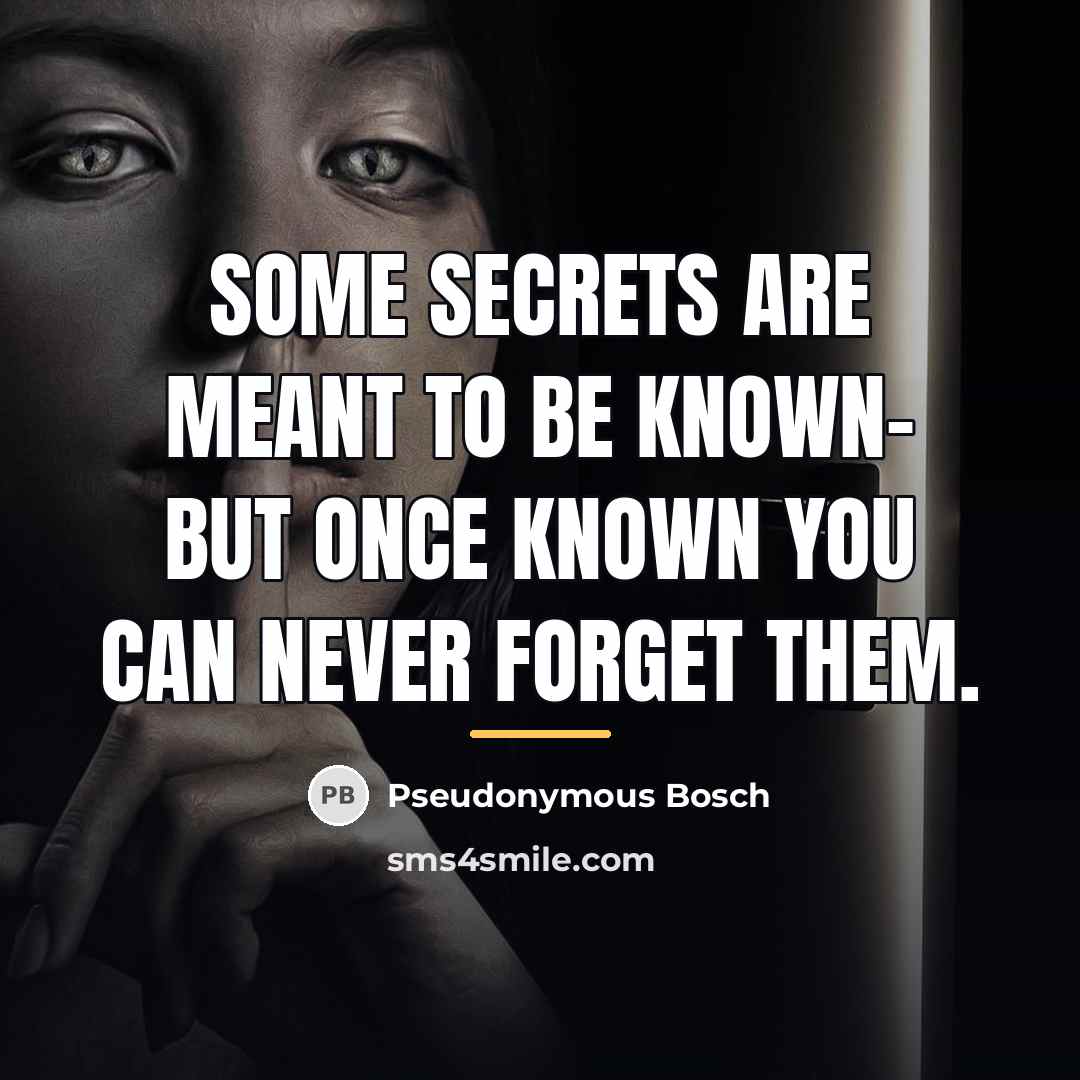 “Some secrets are meant to be known- but once known…” quote by Pseudonymous Bosch