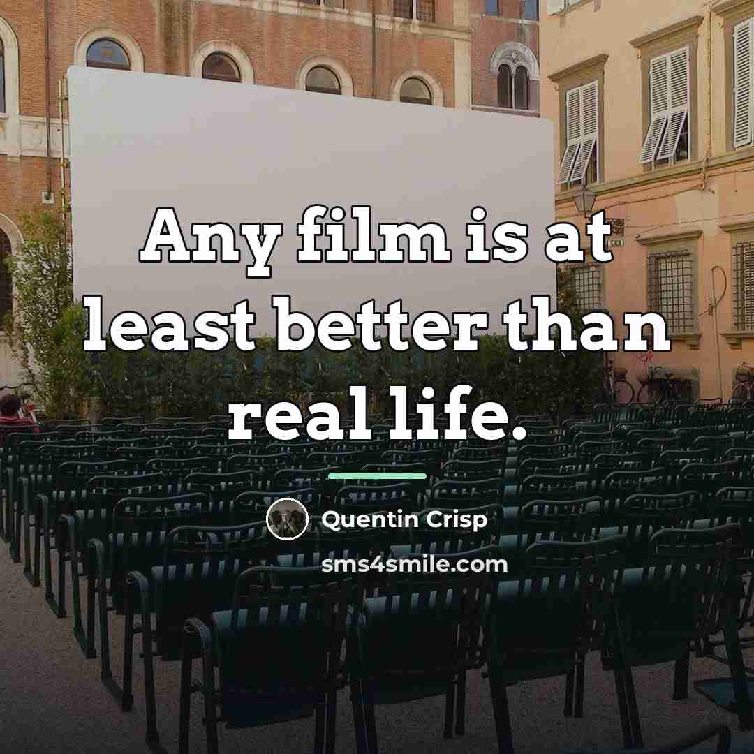 “Any film is at least better than real life.…” quote by Quentin Crisp