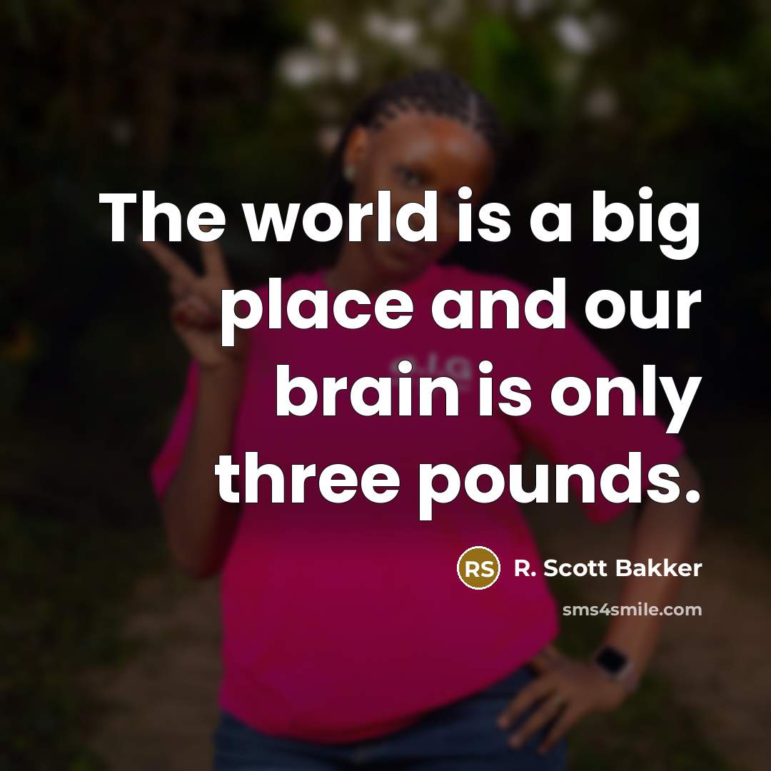 “The world is a big place and our brain is…” quote by R. Scott Bakker