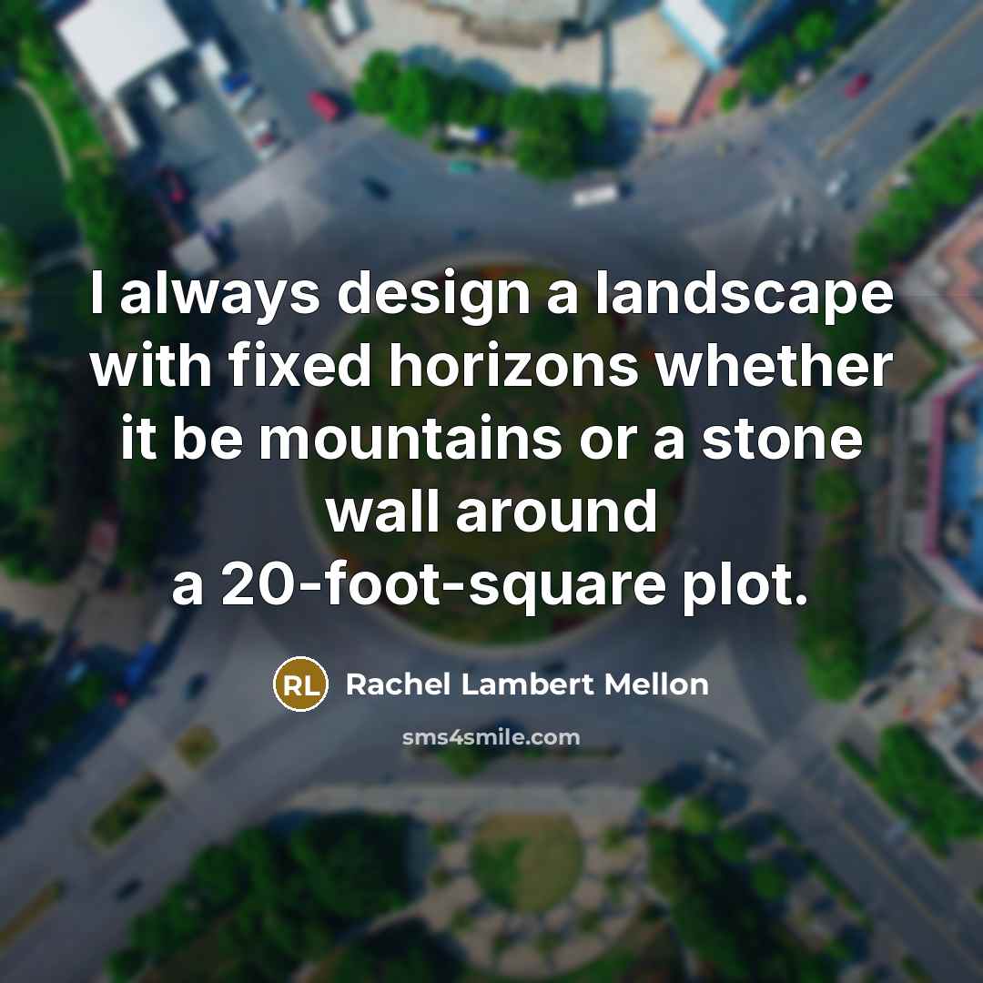 “I always design a landscape with fixed horizons whether it…” quote by Rachel Lambert Mellon