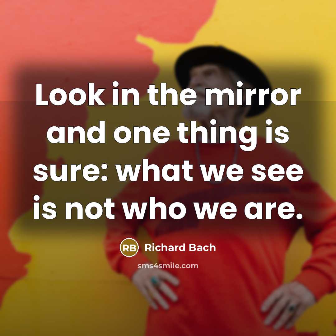 “Look in the mirror and one thing is sure: what…” quote by Richard Bach