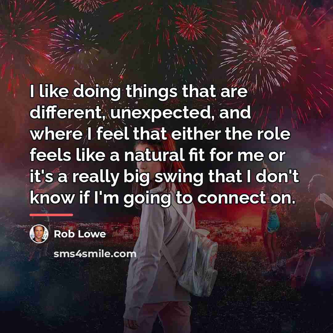 “I like doing things that are different, unexpected, and where…” quote by Rob Lowe