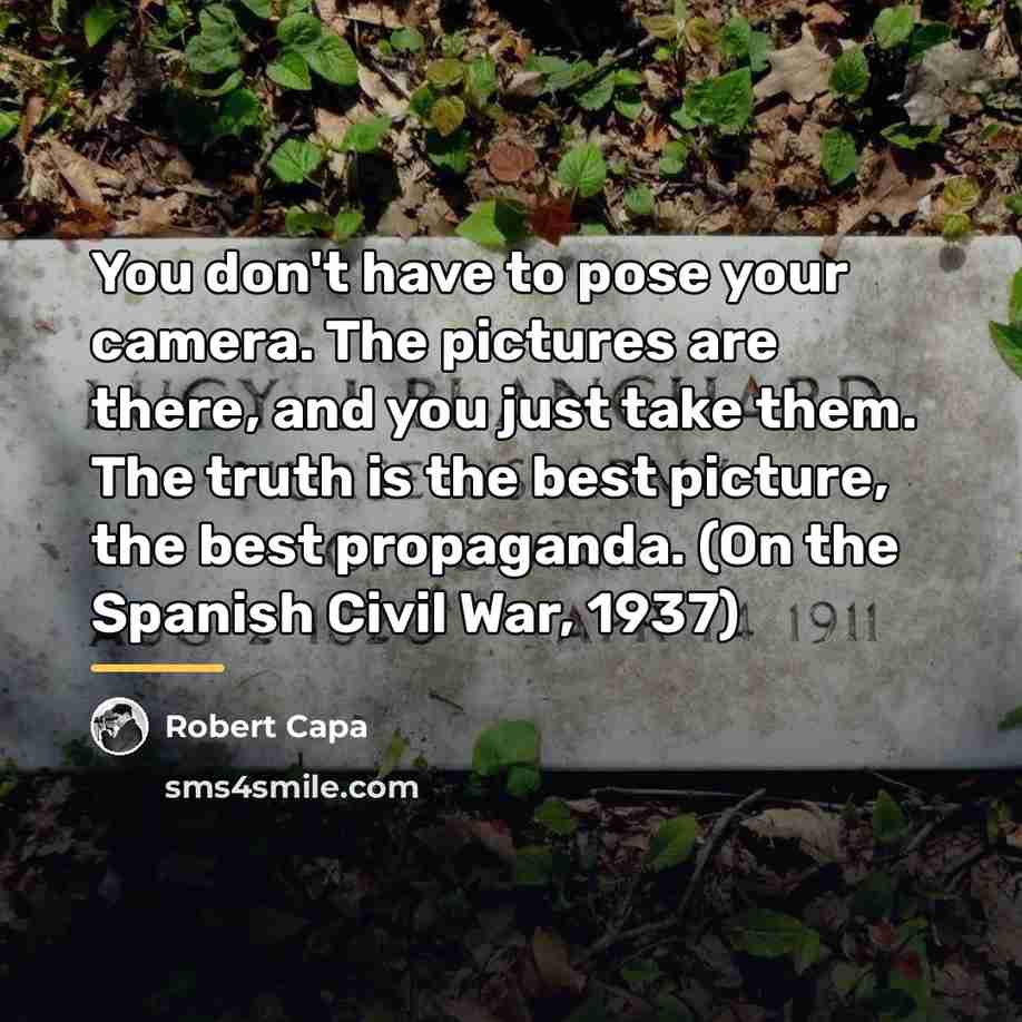 “You don't have to pose your camera. The pictures are…” quote by Robert Capa