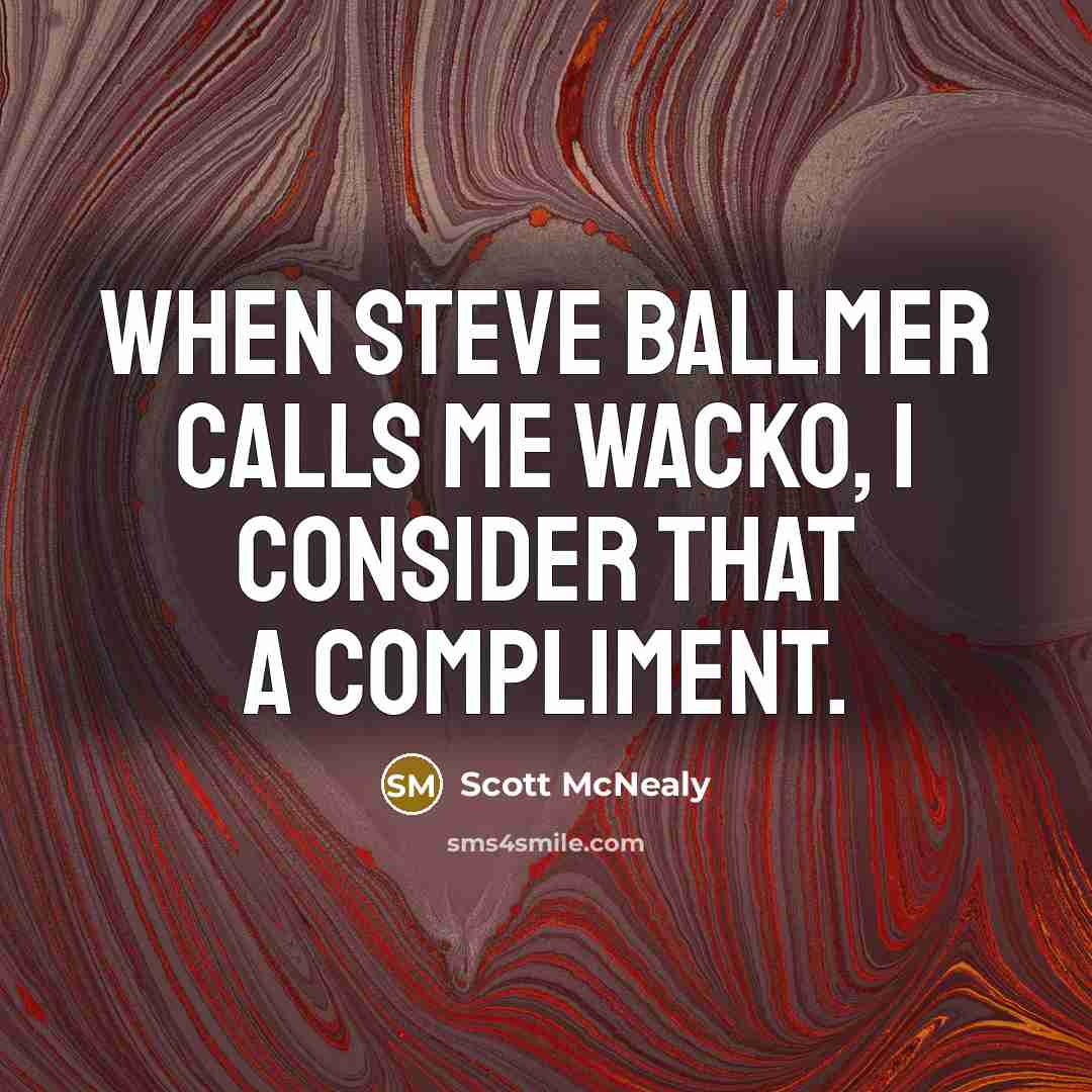 “When Steve Ballmer calls me wacko, I consider that a…” quote by Scott McNealy