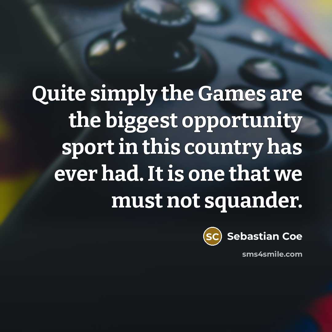 “Quite simply the Games are the biggest opportunity sport in…” quote by Sebastian Coe